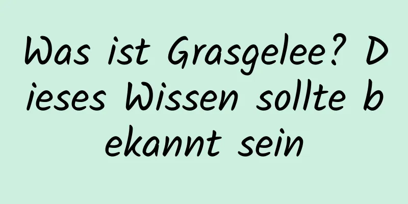 Was ist Grasgelee? Dieses Wissen sollte bekannt sein