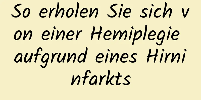 So erholen Sie sich von einer Hemiplegie aufgrund eines Hirninfarkts
