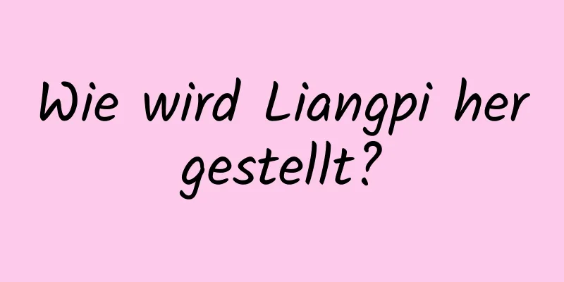 Wie wird Liangpi hergestellt?