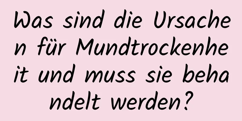 Was sind die Ursachen für Mundtrockenheit und muss sie behandelt werden?