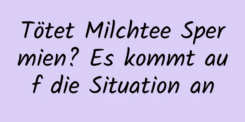 Tötet Milchtee Spermien? Es kommt auf die Situation an
