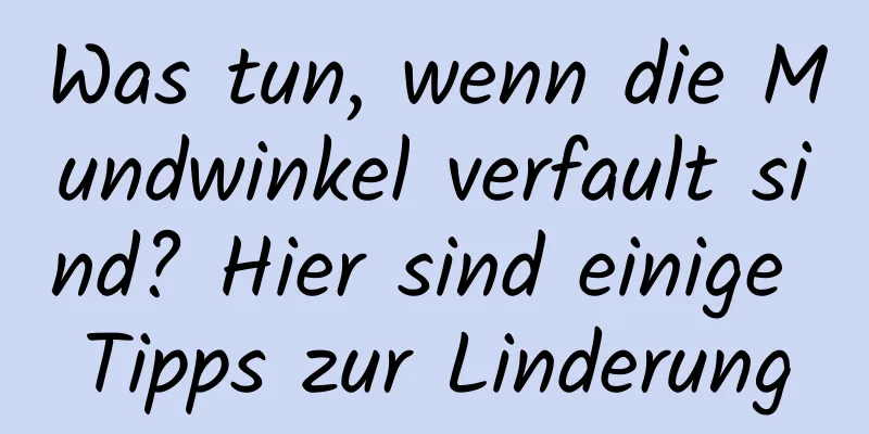 Was tun, wenn die Mundwinkel verfault sind? Hier sind einige Tipps zur Linderung