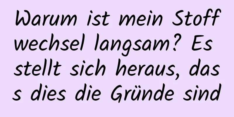 Warum ist mein Stoffwechsel langsam? Es stellt sich heraus, dass dies die Gründe sind