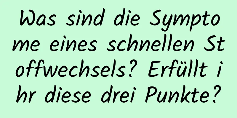 Was sind die Symptome eines schnellen Stoffwechsels? Erfüllt ihr diese drei Punkte?