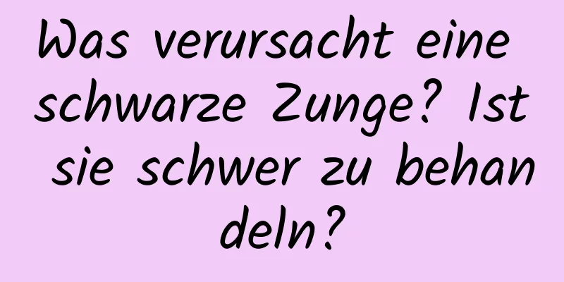Was verursacht eine schwarze Zunge? Ist sie schwer zu behandeln?