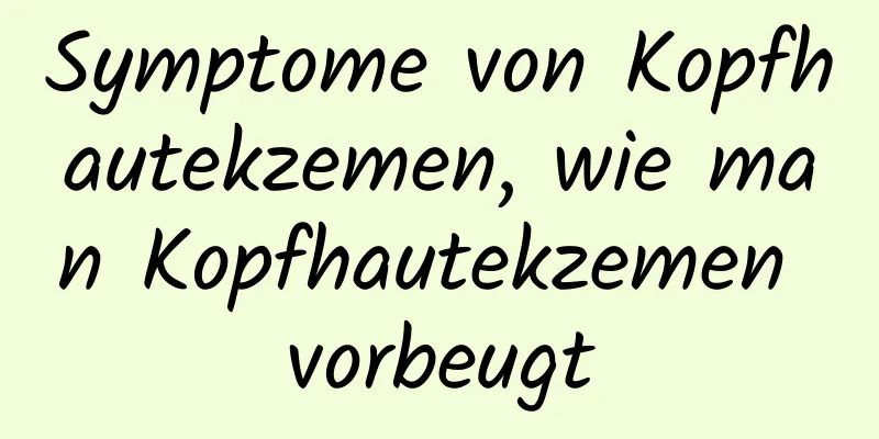 Symptome von Kopfhautekzemen, wie man Kopfhautekzemen vorbeugt