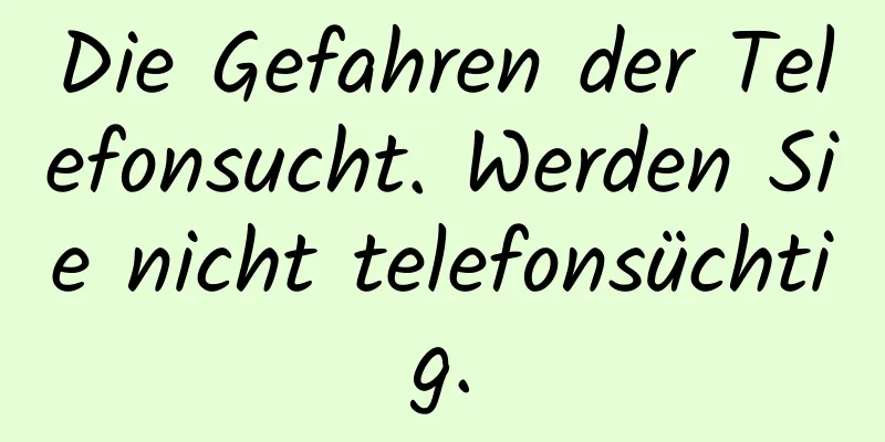 Die Gefahren der Telefonsucht. Werden Sie nicht telefonsüchtig.