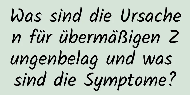 Was sind die Ursachen für übermäßigen Zungenbelag und was sind die Symptome?