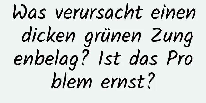 Was verursacht einen dicken grünen Zungenbelag? Ist das Problem ernst?