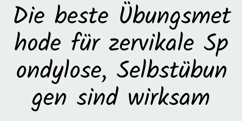 Die beste Übungsmethode für zervikale Spondylose, Selbstübungen sind wirksam