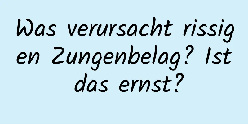 Was verursacht rissigen Zungenbelag? Ist das ernst?