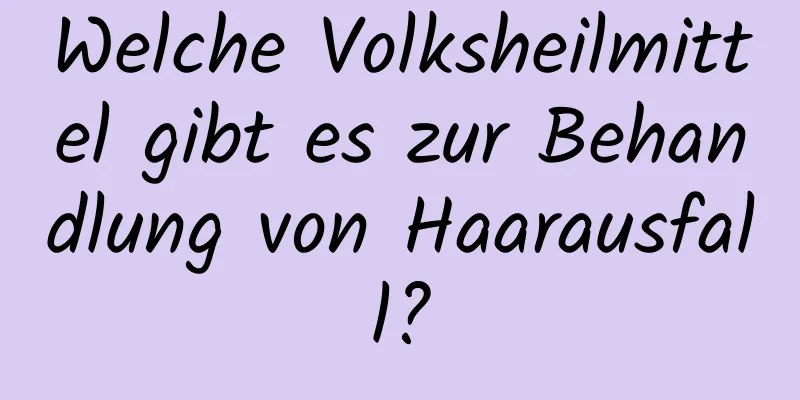 Welche Volksheilmittel gibt es zur Behandlung von Haarausfall?