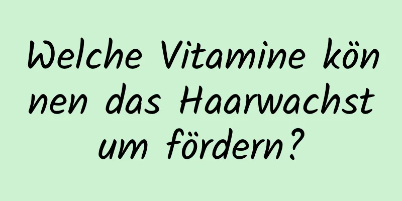 Welche Vitamine können das Haarwachstum fördern?