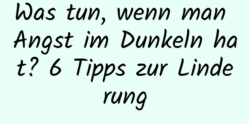 Was tun, wenn man Angst im Dunkeln hat? 6 Tipps zur Linderung