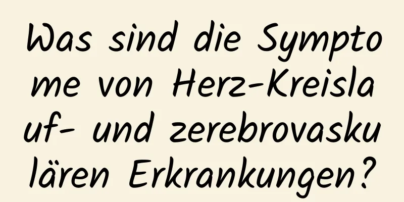 Was sind die Symptome von Herz-Kreislauf- und zerebrovaskulären Erkrankungen?