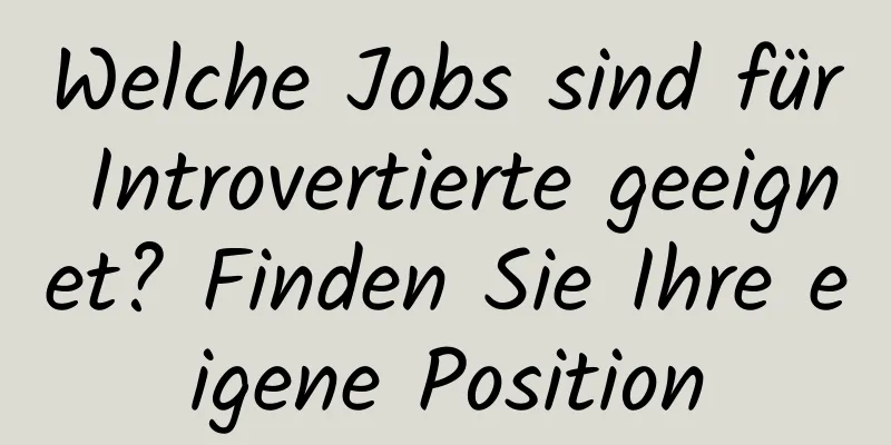 Welche Jobs sind für Introvertierte geeignet? Finden Sie Ihre eigene Position