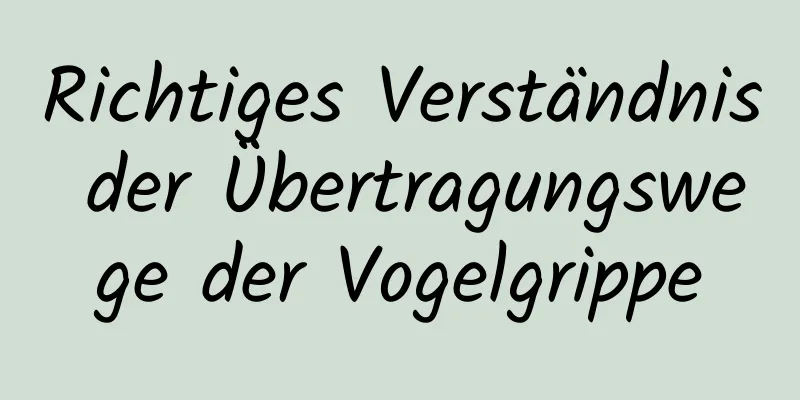 Richtiges Verständnis der Übertragungswege der Vogelgrippe