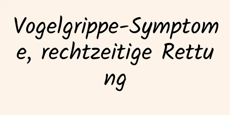 Vogelgrippe-Symptome, rechtzeitige Rettung