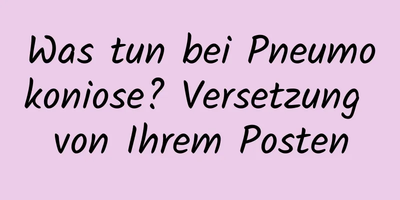 Was tun bei Pneumokoniose? Versetzung von Ihrem Posten