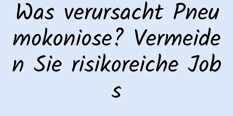 Was verursacht Pneumokoniose? Vermeiden Sie risikoreiche Jobs