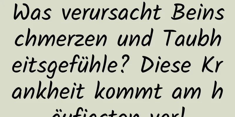 Was verursacht Beinschmerzen und Taubheitsgefühle? Diese Krankheit kommt am häufigsten vor!