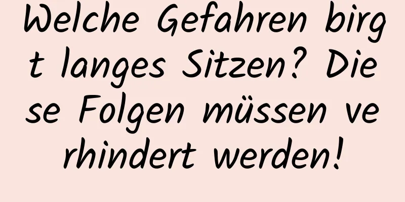 Welche Gefahren birgt langes Sitzen? Diese Folgen müssen verhindert werden!
