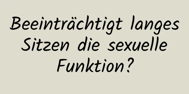 Beeinträchtigt langes Sitzen die sexuelle Funktion?