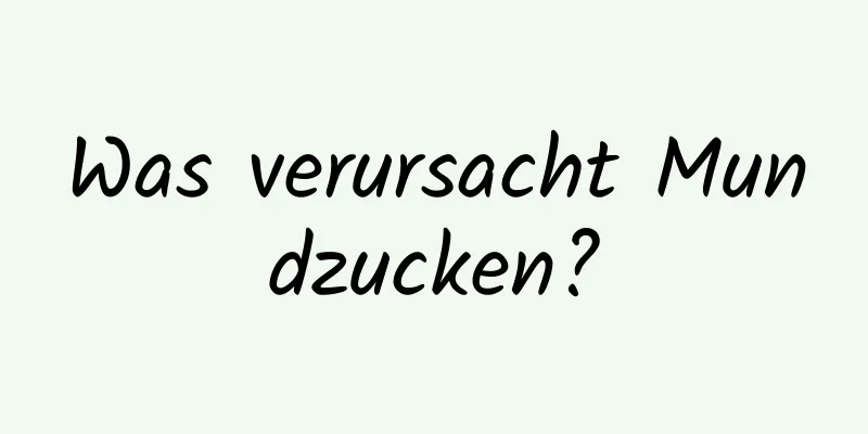Was verursacht Mundzucken?