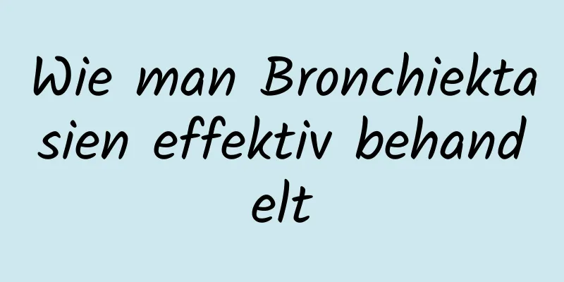 Wie man Bronchiektasien effektiv behandelt
