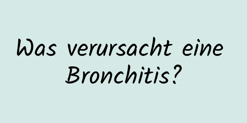 Was verursacht eine Bronchitis?
