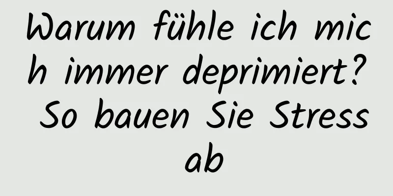 Warum fühle ich mich immer deprimiert? So bauen Sie Stress ab