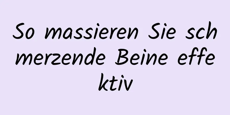 So massieren Sie schmerzende Beine effektiv