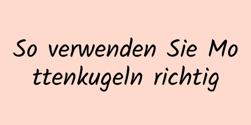 So verwenden Sie Mottenkugeln richtig