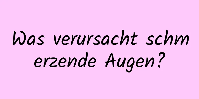 Was verursacht schmerzende Augen?
