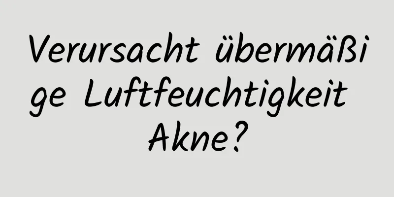 Verursacht übermäßige Luftfeuchtigkeit Akne?