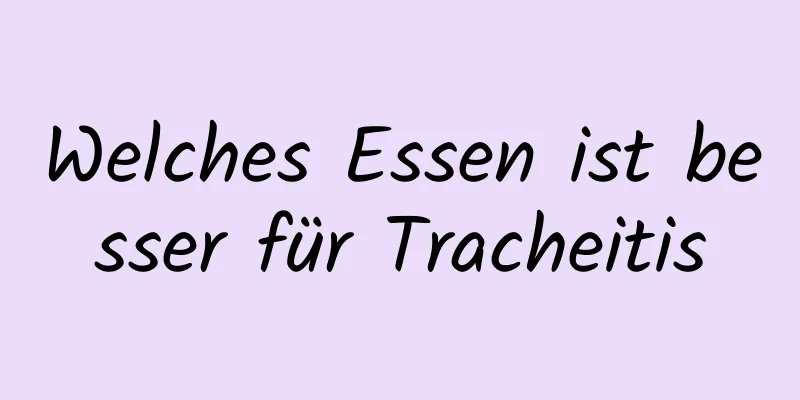 Welches Essen ist besser für Tracheitis