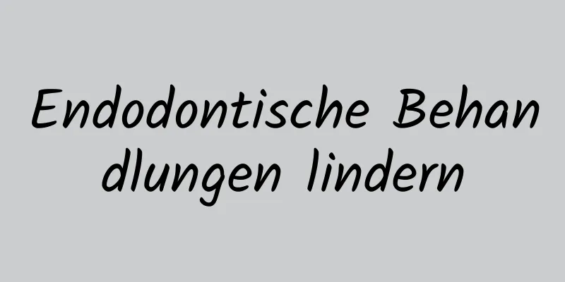 Endodontische Behandlungen lindern