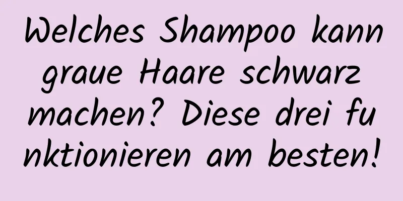 Welches Shampoo kann graue Haare schwarz machen? Diese drei funktionieren am besten!
