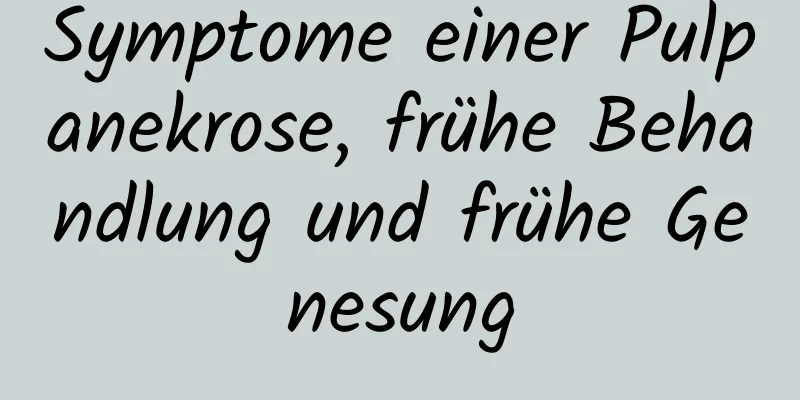 Symptome einer Pulpanekrose, frühe Behandlung und frühe Genesung