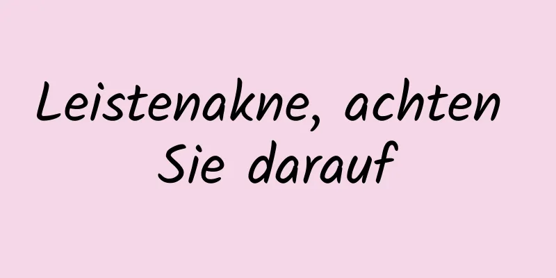 Leistenakne, achten Sie darauf