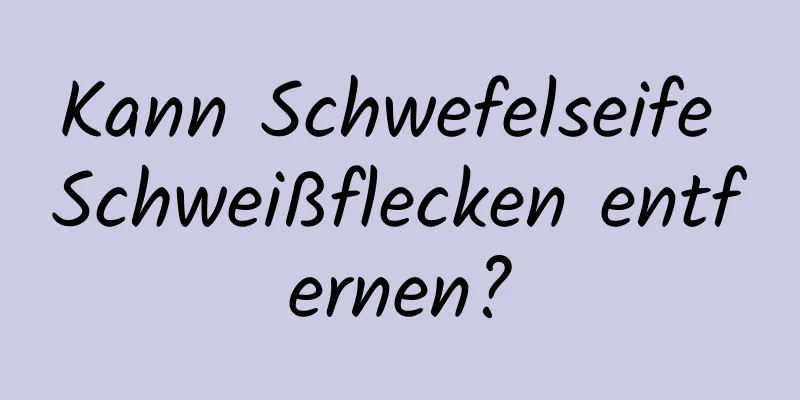 Kann Schwefelseife Schweißflecken entfernen?