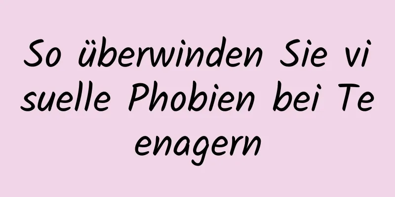 So überwinden Sie visuelle Phobien bei Teenagern