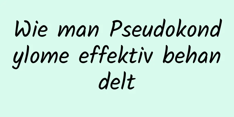 Wie man Pseudokondylome effektiv behandelt