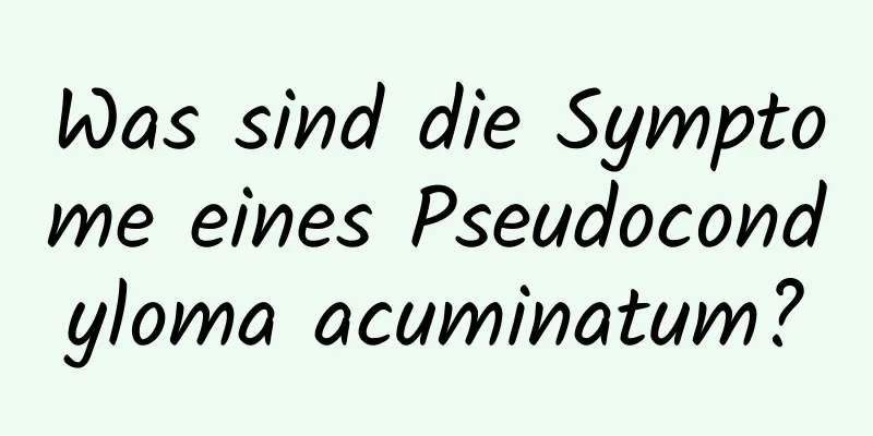 Was sind die Symptome eines Pseudocondyloma acuminatum?