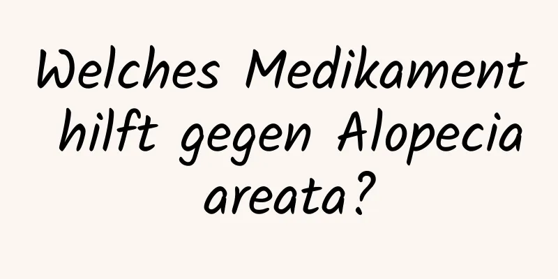 Welches Medikament hilft gegen Alopecia areata?