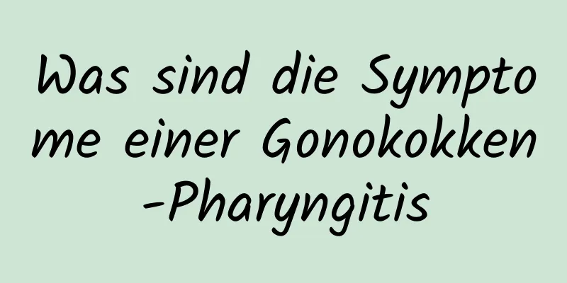 Was sind die Symptome einer Gonokokken-Pharyngitis