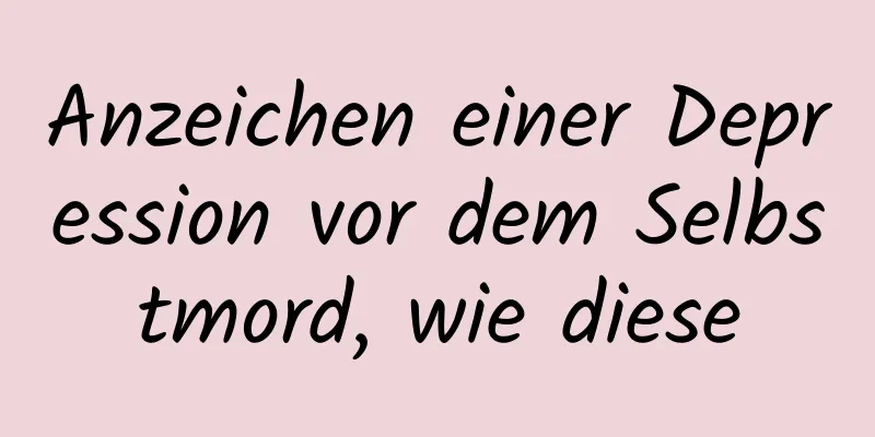 Anzeichen einer Depression vor dem Selbstmord, wie diese