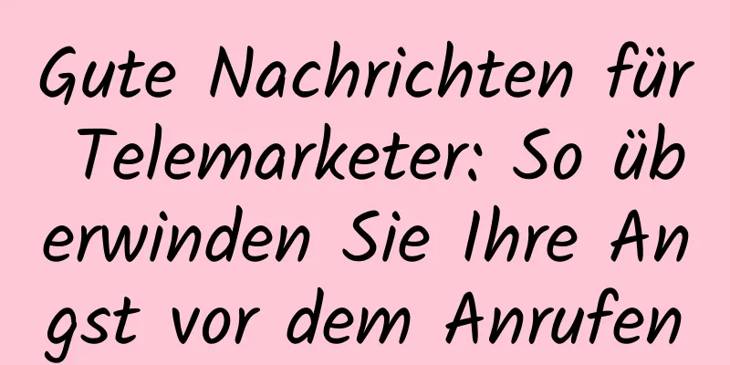 Gute Nachrichten für Telemarketer: So überwinden Sie Ihre Angst vor dem Anrufen