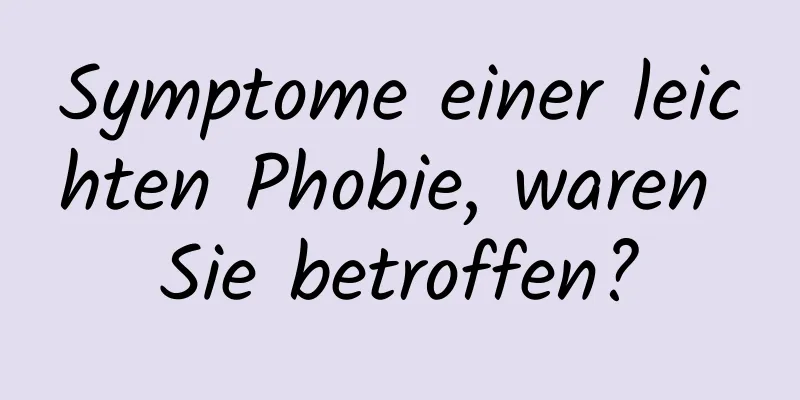 Symptome einer leichten Phobie, waren Sie betroffen?