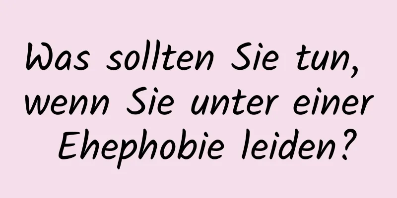Was sollten Sie tun, wenn Sie unter einer Ehephobie leiden?